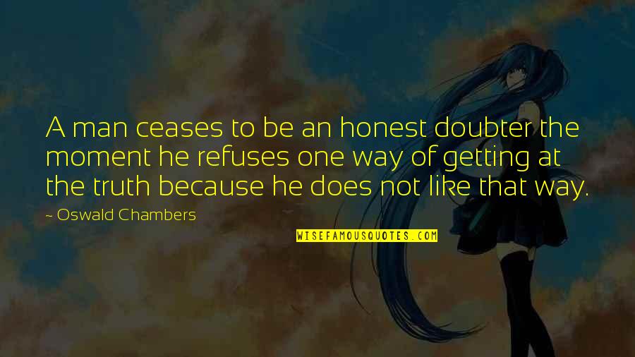 The Moment Of Truth Quotes By Oswald Chambers: A man ceases to be an honest doubter