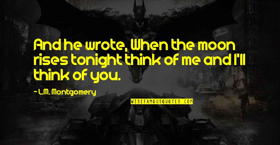 The Moon And Magic Quotes By L.M. Montgomery: And he wrote, When the moon rises tonight