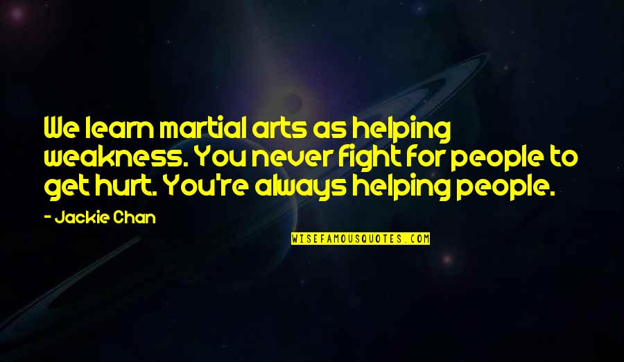 The More I Get Hurt Quotes By Jackie Chan: We learn martial arts as helping weakness. You