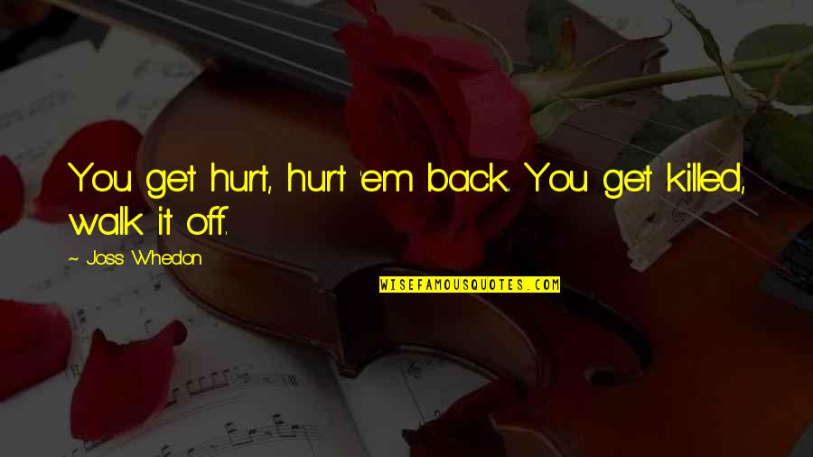 The More I Get Hurt Quotes By Joss Whedon: You get hurt, hurt 'em back. You get