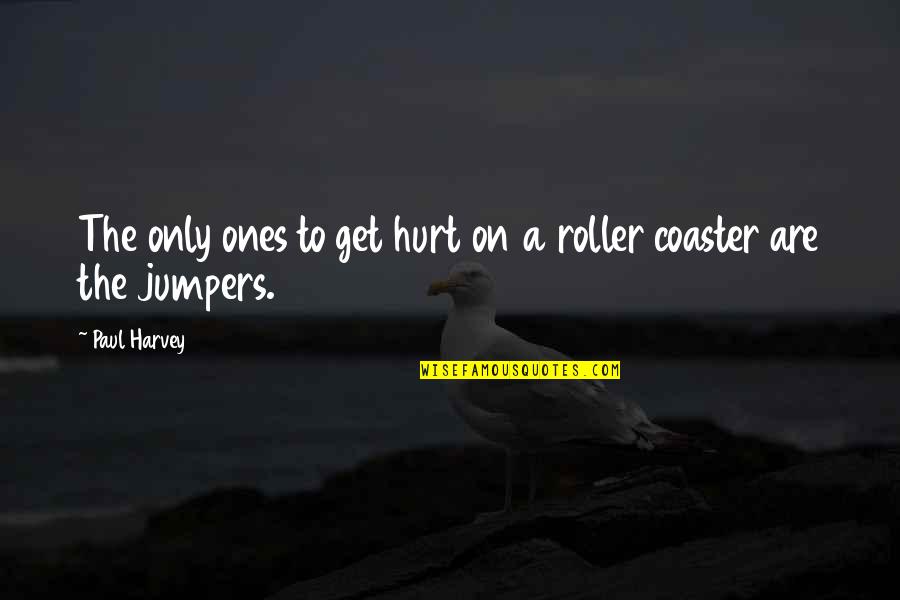 The More I Get Hurt Quotes By Paul Harvey: The only ones to get hurt on a