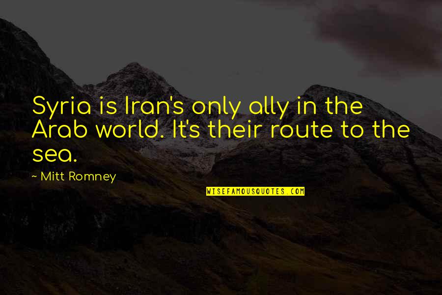 The More The Merrier Movie Quotes By Mitt Romney: Syria is Iran's only ally in the Arab