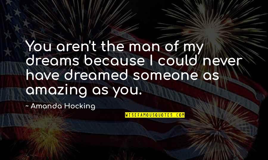 The Most Amazing Man Quotes By Amanda Hocking: You aren't the man of my dreams because