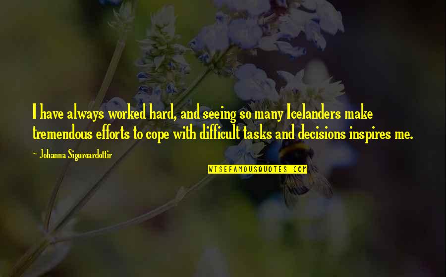 The Most Difficult Decisions Quotes By Johanna Siguroardottir: I have always worked hard, and seeing so