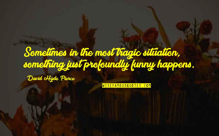 The Most Funny Quotes By David Hyde Pierce: Sometimes in the most tragic situation, something just