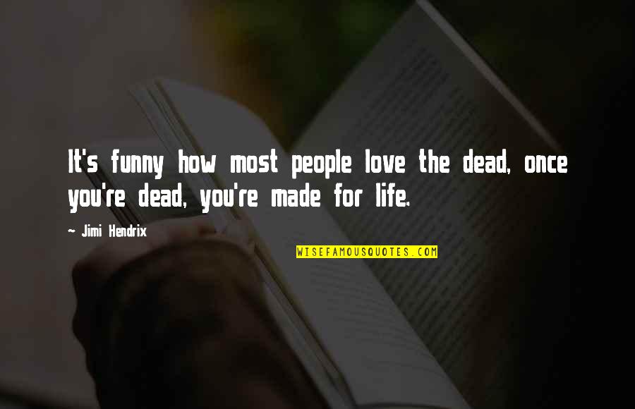 The Most Funny Quotes By Jimi Hendrix: It's funny how most people love the dead,