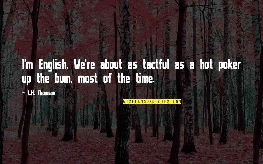 The Most Funny Quotes By L.H. Thomson: I'm English. We're about as tactful as a