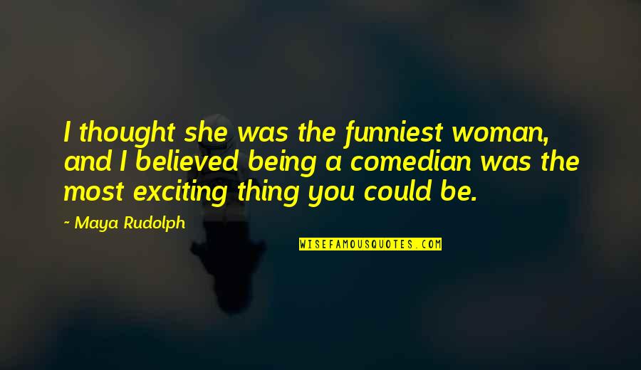 The Most Funny Quotes By Maya Rudolph: I thought she was the funniest woman, and