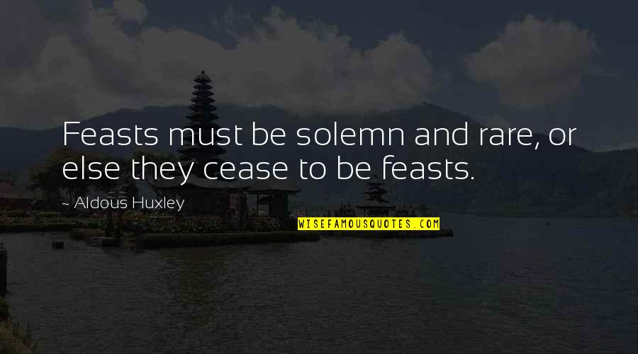 The Most Rare Quotes By Aldous Huxley: Feasts must be solemn and rare, or else