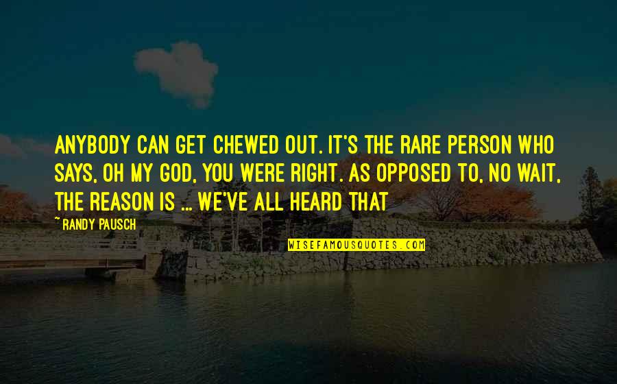 The Most Rare Quotes By Randy Pausch: Anybody can get chewed out. It's the rare