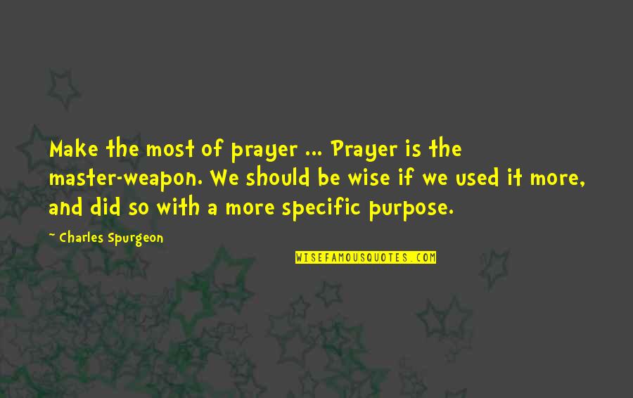 The Most Used Quotes By Charles Spurgeon: Make the most of prayer ... Prayer is