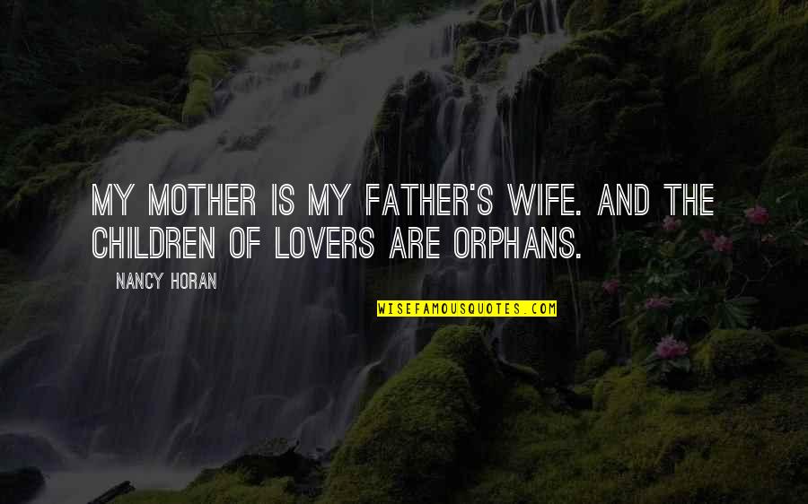 The Mother Quotes By Nancy Horan: My mother is my father's wife. And the