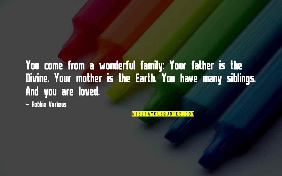 The Mother Quotes By Robbie Vorhaus: You come from a wonderful family: Your father