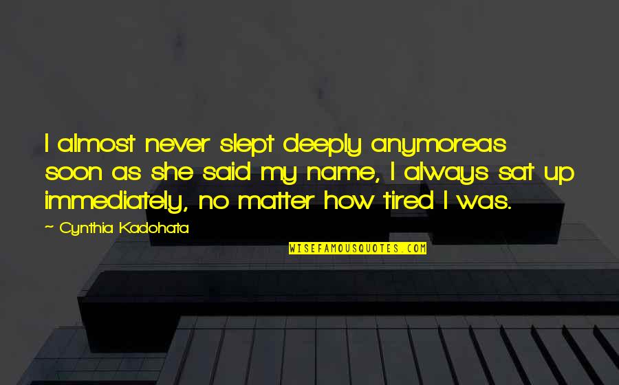 The Name Cynthia Quotes By Cynthia Kadohata: I almost never slept deeply anymoreas soon as