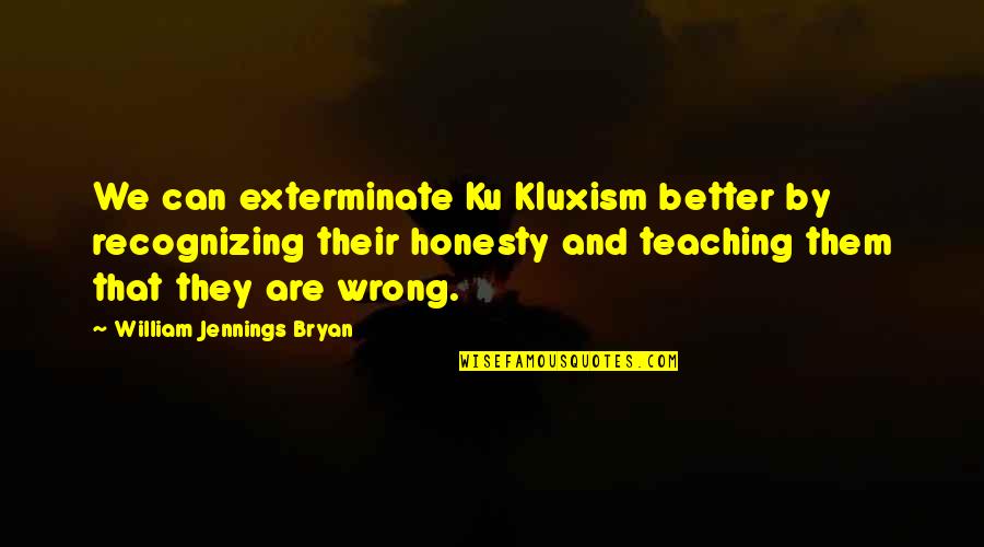 The Name Heather Quotes By William Jennings Bryan: We can exterminate Ku Kluxism better by recognizing