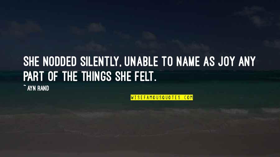 The Name Joy Quotes By Ayn Rand: She nodded silently, unable to name as joy