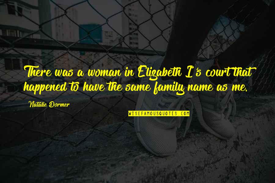 The Name Natalie Quotes By Natalie Dormer: There was a woman in Elizabeth I's court