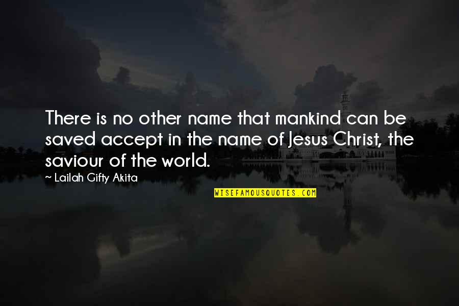 The Name Of Jesus Quotes By Lailah Gifty Akita: There is no other name that mankind can