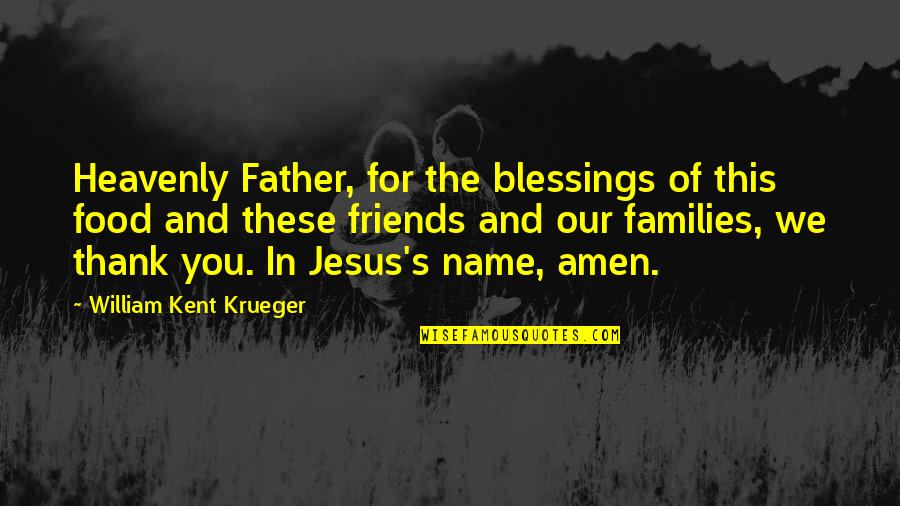 The Name Of Jesus Quotes By William Kent Krueger: Heavenly Father, for the blessings of this food