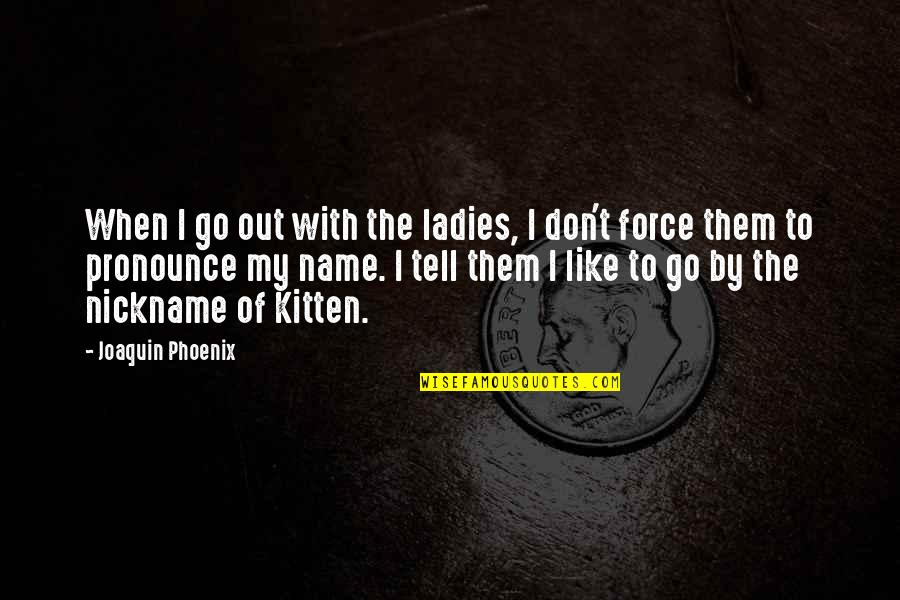 The Name Phoenix Quotes By Joaquin Phoenix: When I go out with the ladies, I