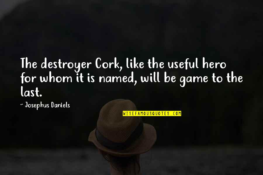 The Named Quotes By Josephus Daniels: The destroyer Cork, like the useful hero for