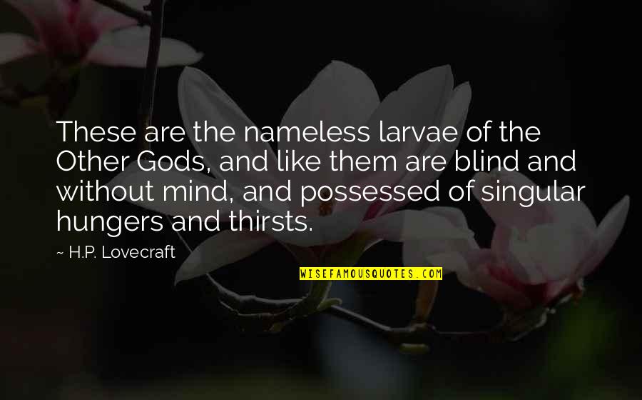 The Nameless Quotes By H.P. Lovecraft: These are the nameless larvae of the Other