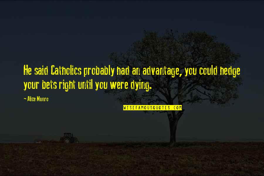 The Nativity Of Mary Quotes By Alice Munro: He said Catholics probably had an advantage, you