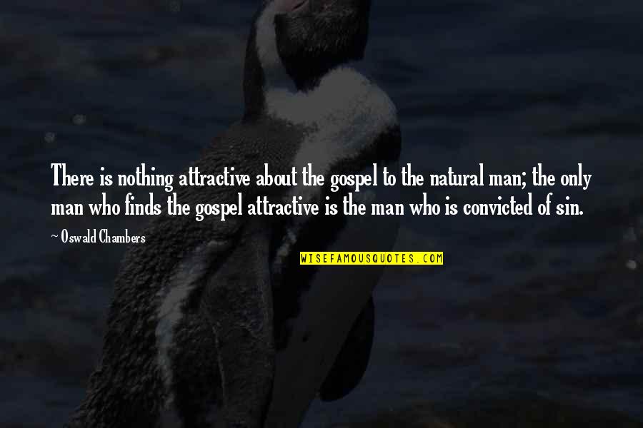 The Natural Man Quotes By Oswald Chambers: There is nothing attractive about the gospel to