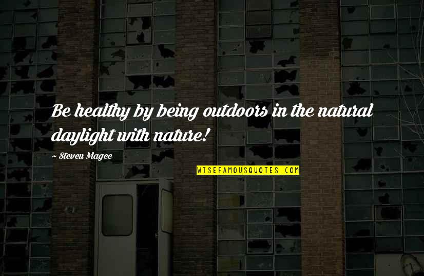 The Natural Man Quotes By Steven Magee: Be healthy by being outdoors in the natural