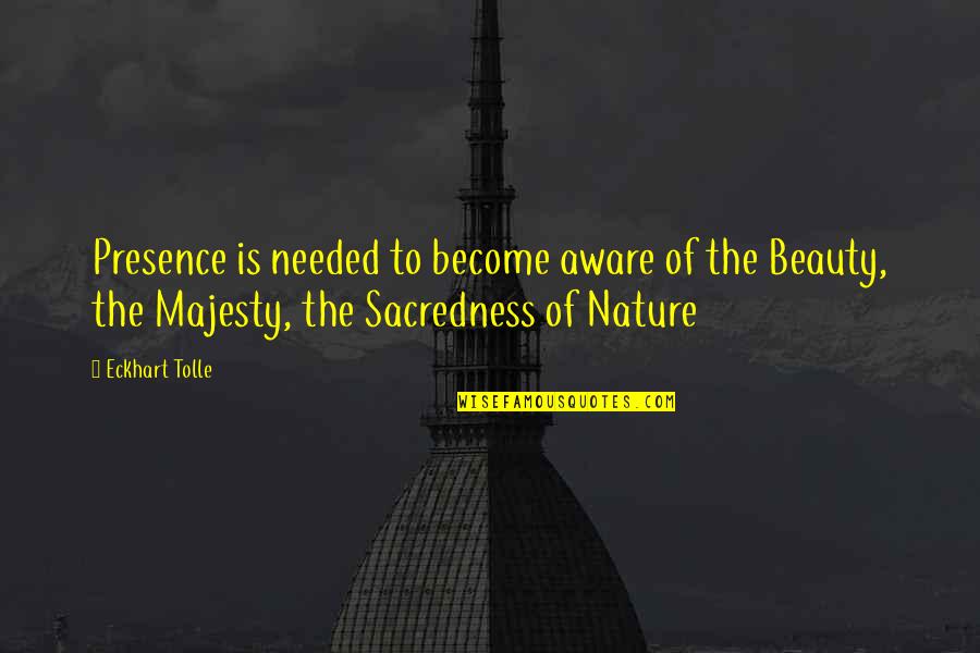 The Nature Beauty Quotes By Eckhart Tolle: Presence is needed to become aware of the