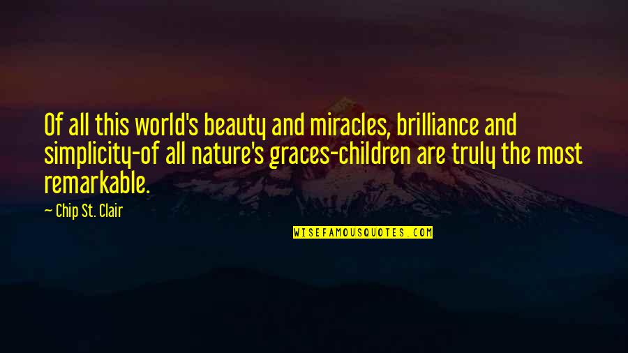 The Nature Of Beauty Quotes By Chip St. Clair: Of all this world's beauty and miracles, brilliance