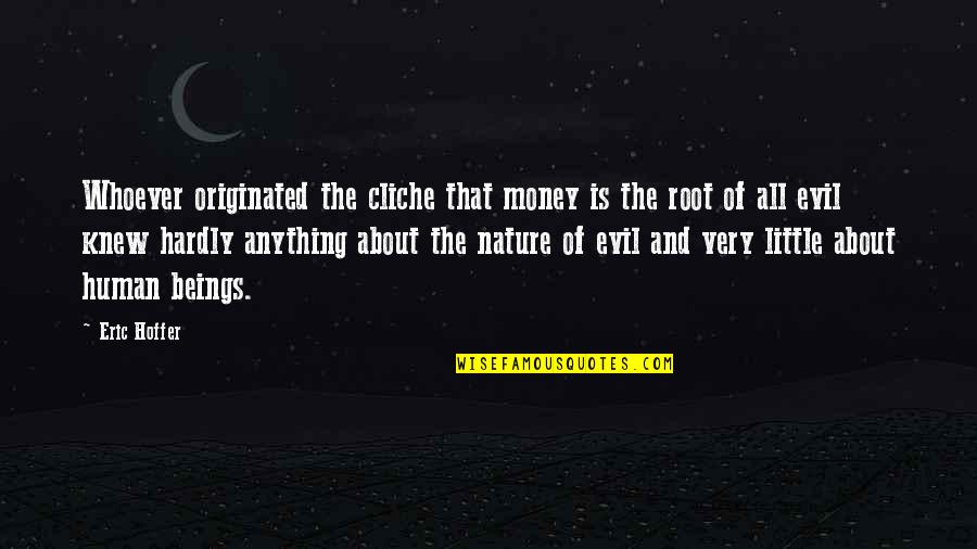 The Nature Of Evil Quotes By Eric Hoffer: Whoever originated the cliche that money is the