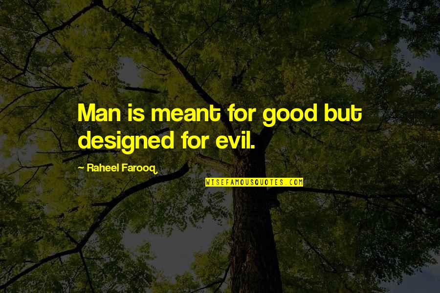 The Nature Of Good And Evil Quotes By Raheel Farooq: Man is meant for good but designed for