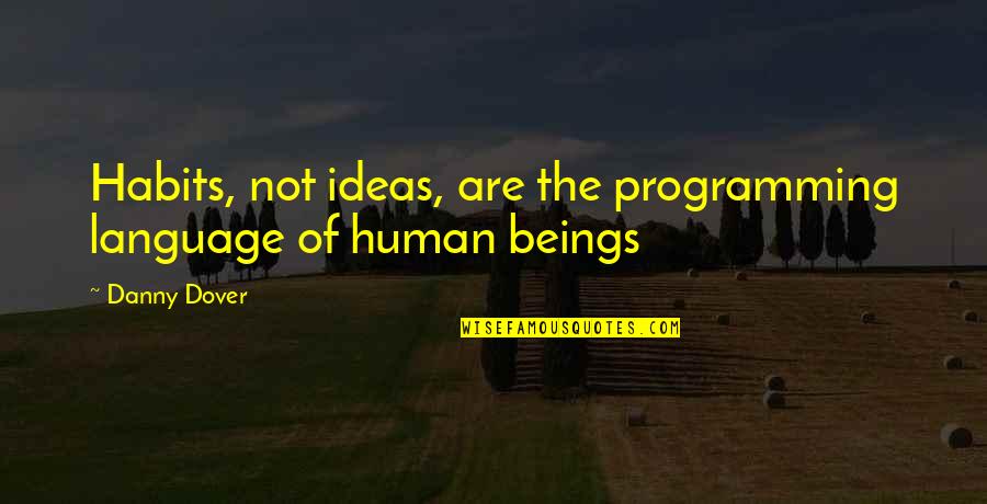 The Nature Of Human Beings Quotes By Danny Dover: Habits, not ideas, are the programming language of