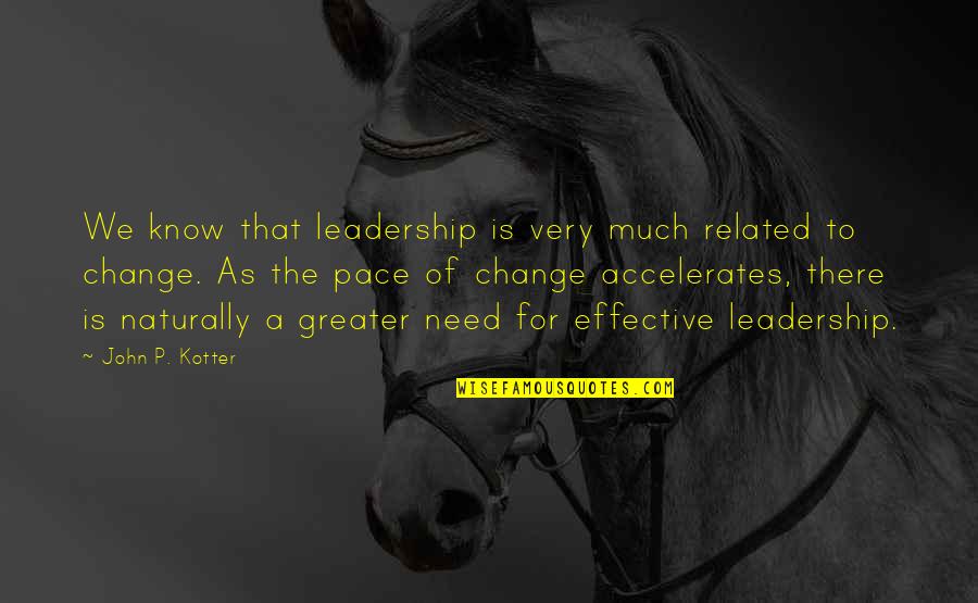 The Need To Change Quotes By John P. Kotter: We know that leadership is very much related