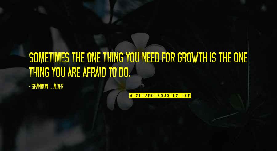 The Need To Change Quotes By Shannon L. Alder: Sometimes the one thing you need for growth