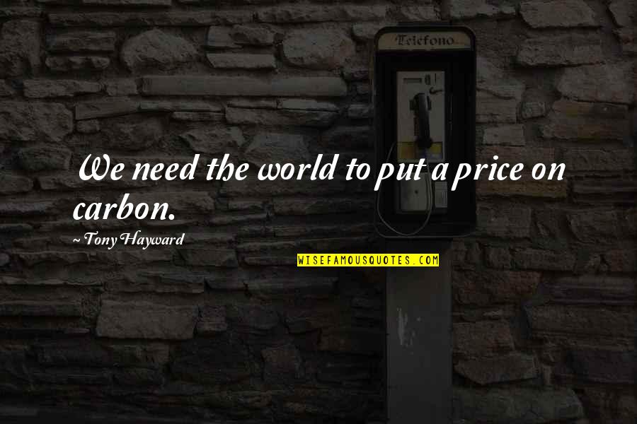 The Need To Change Quotes By Tony Hayward: We need the world to put a price