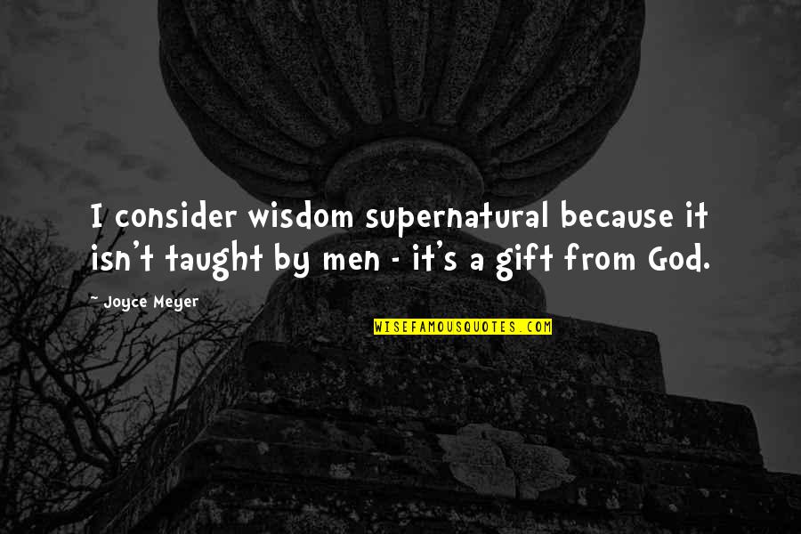 The Neolithic Revolution Quotes By Joyce Meyer: I consider wisdom supernatural because it isn't taught