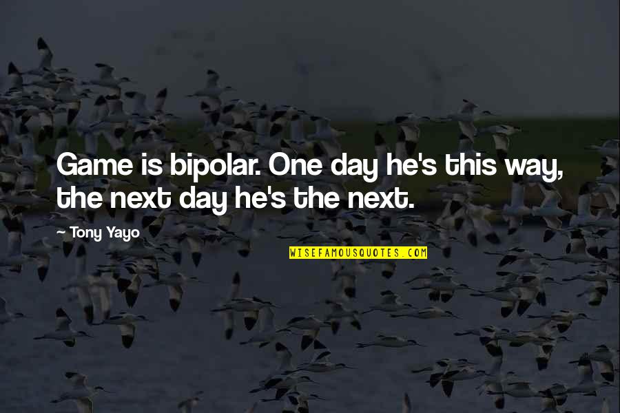 The Next Day Quotes By Tony Yayo: Game is bipolar. One day he's this way,