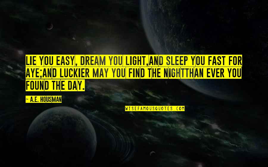 The Night And Dreams Quotes By A.E. Housman: Lie you easy, dream you light,And sleep you