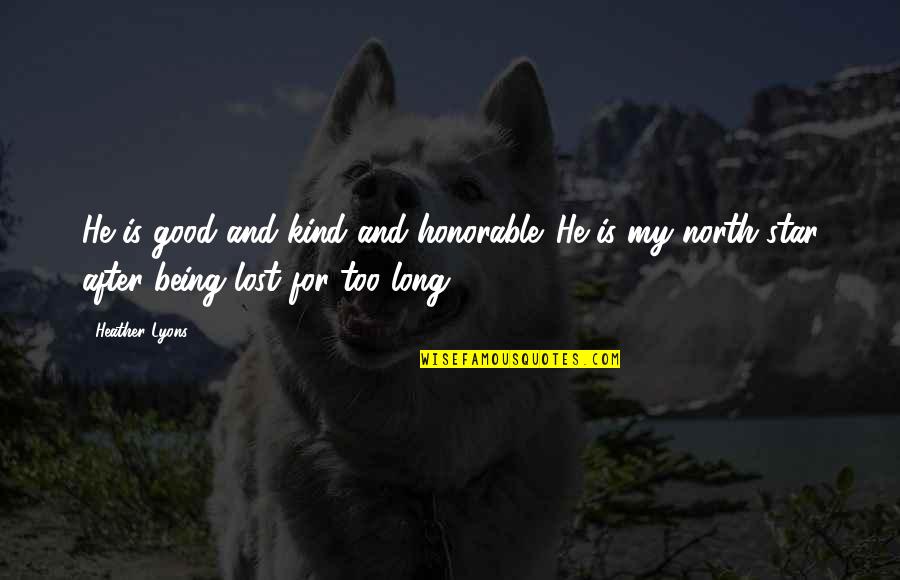 The North Star Quotes By Heather Lyons: He is good and kind and honorable. He