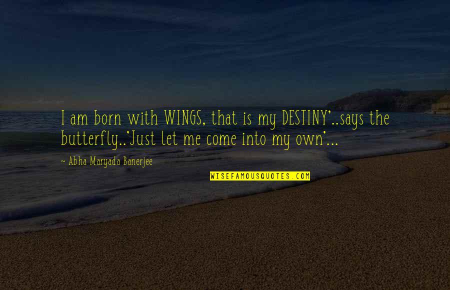 The Nucleus Quotes By Abha Maryada Banerjee: I am born with WINGS, that is my