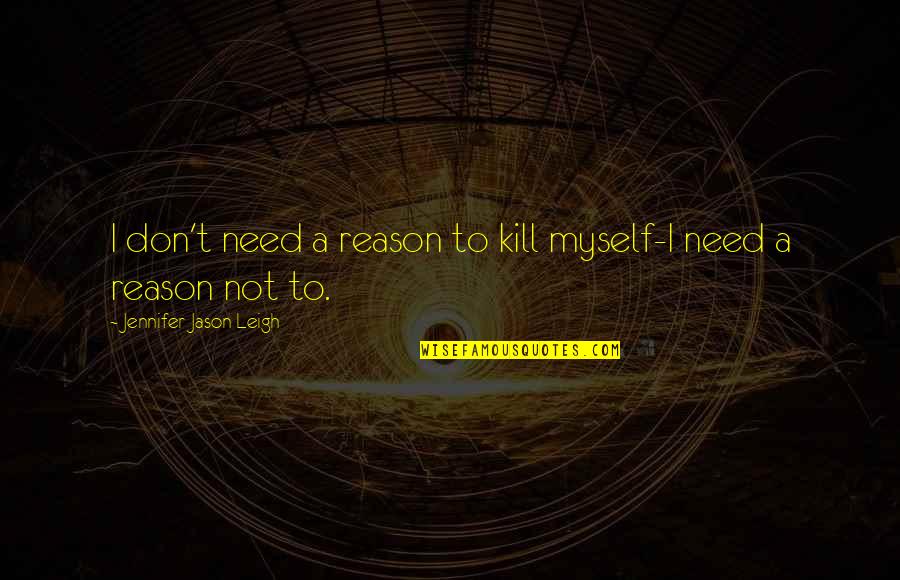 The Office James Spader Quotes By Jennifer Jason Leigh: I don't need a reason to kill myself-I