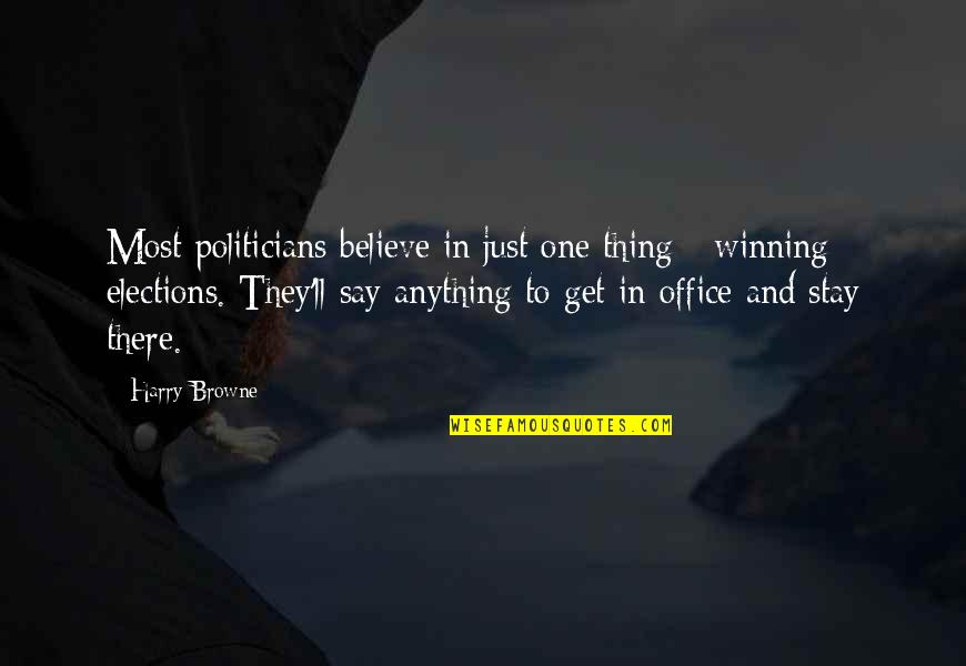 The Office Winning Quotes By Harry Browne: Most politicians believe in just one thing -