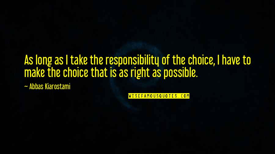 The One Doing The Throwing Quotes By Abbas Kiarostami: As long as I take the responsibility of