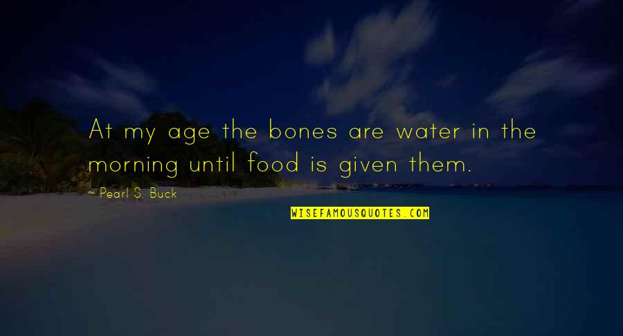 The One Doing The Throwing Quotes By Pearl S. Buck: At my age the bones are water in