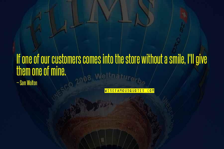 The One Smile Quotes By Sam Walton: If one of our customers comes into the