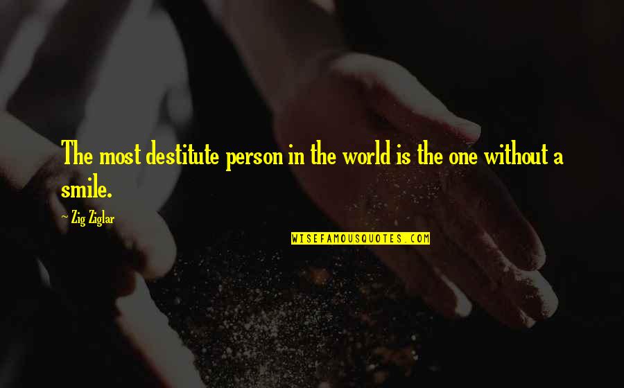 The One Smile Quotes By Zig Ziglar: The most destitute person in the world is