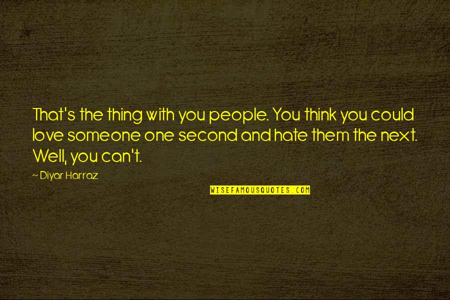 The One You Hate Quotes By Diyar Harraz: That's the thing with you people. You think