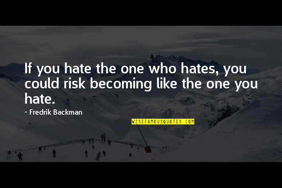 The One You Hate Quotes By Fredrik Backman: If you hate the one who hates, you